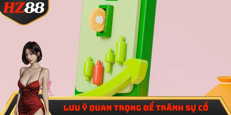 Lưu ý quan trọng để tránh sự cố 